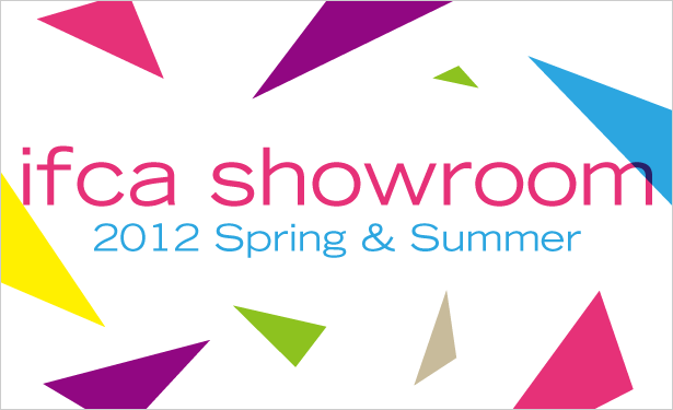 ifca showroom 2012 Spring&Summer Exhibition　11/16(Wed)-18(Fri) 11:00-18:00